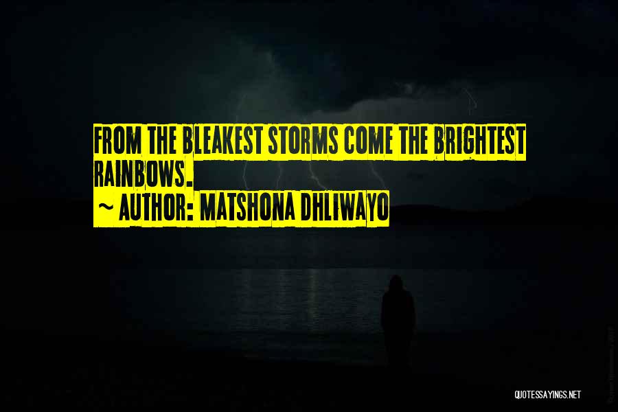 Matshona Dhliwayo Quotes: From The Bleakest Storms Come The Brightest Rainbows.