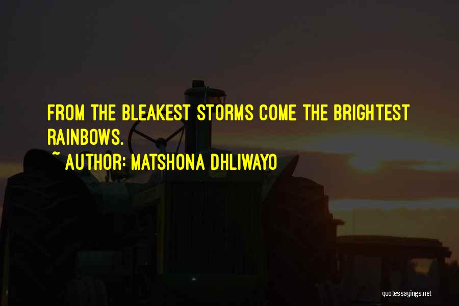 Matshona Dhliwayo Quotes: From The Bleakest Storms Come The Brightest Rainbows.