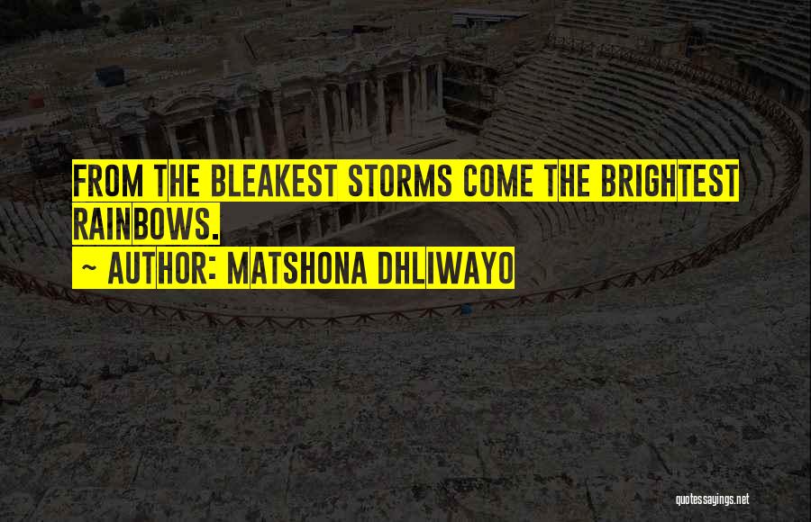 Matshona Dhliwayo Quotes: From The Bleakest Storms Come The Brightest Rainbows.