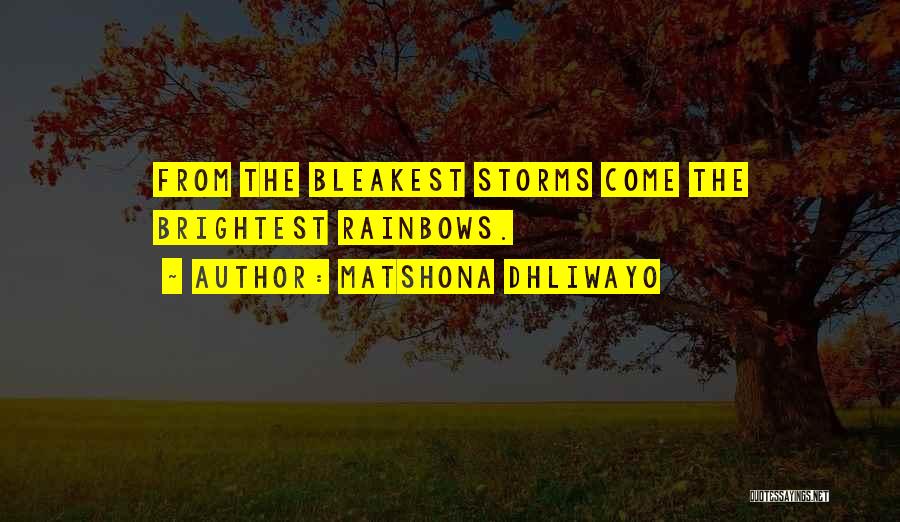 Matshona Dhliwayo Quotes: From The Bleakest Storms Come The Brightest Rainbows.