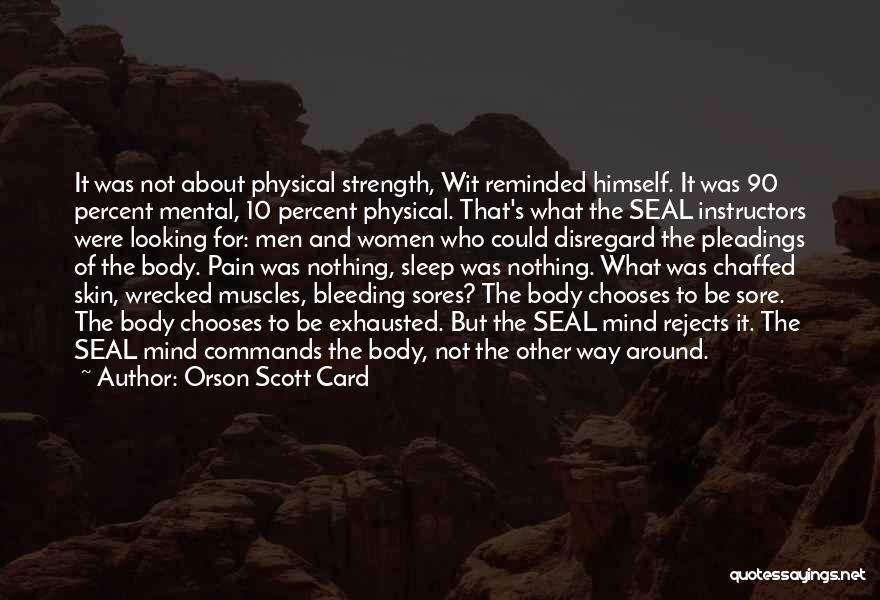 Orson Scott Card Quotes: It Was Not About Physical Strength, Wit Reminded Himself. It Was 90 Percent Mental, 10 Percent Physical. That's What The