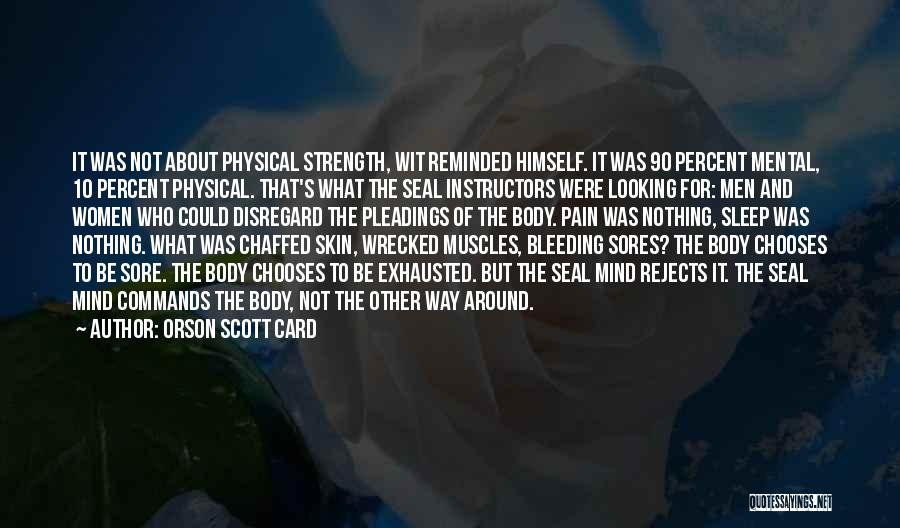 Orson Scott Card Quotes: It Was Not About Physical Strength, Wit Reminded Himself. It Was 90 Percent Mental, 10 Percent Physical. That's What The