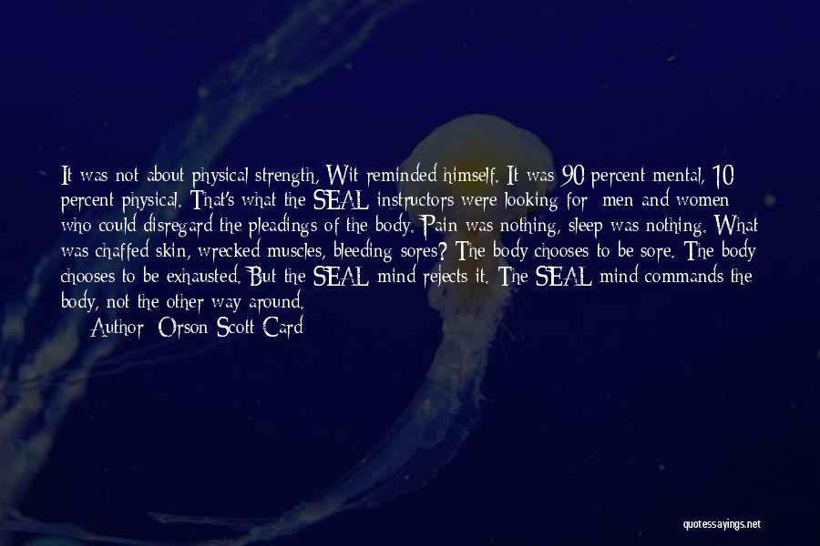 Orson Scott Card Quotes: It Was Not About Physical Strength, Wit Reminded Himself. It Was 90 Percent Mental, 10 Percent Physical. That's What The