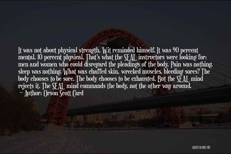 Orson Scott Card Quotes: It Was Not About Physical Strength, Wit Reminded Himself. It Was 90 Percent Mental, 10 Percent Physical. That's What The