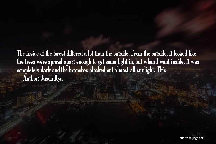 Jason Ryu Quotes: The Inside Of The Forest Differed A Lot Than The Outside. From The Outside, It Looked Like The Trees Were