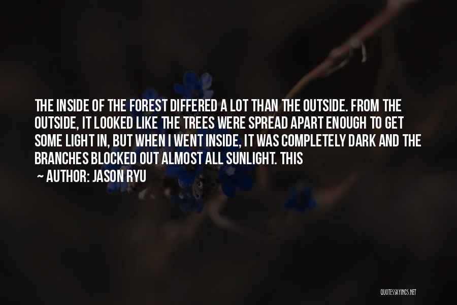 Jason Ryu Quotes: The Inside Of The Forest Differed A Lot Than The Outside. From The Outside, It Looked Like The Trees Were