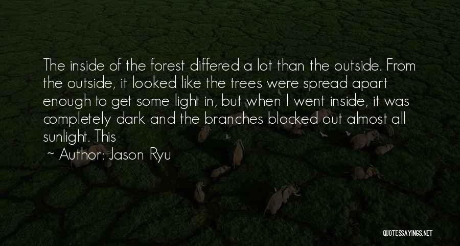 Jason Ryu Quotes: The Inside Of The Forest Differed A Lot Than The Outside. From The Outside, It Looked Like The Trees Were