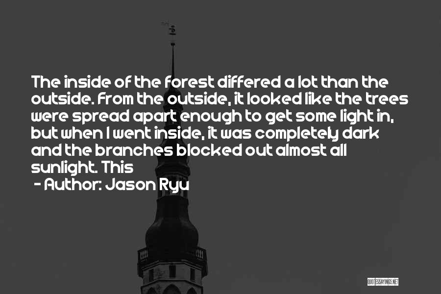 Jason Ryu Quotes: The Inside Of The Forest Differed A Lot Than The Outside. From The Outside, It Looked Like The Trees Were