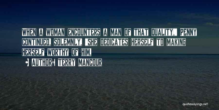 Terry Mancour Quotes: When A Woman Encounters A Man Of That Quality, Penny Continued, Solemnly, She Dedicates Herself To Making Herself Worthy Of