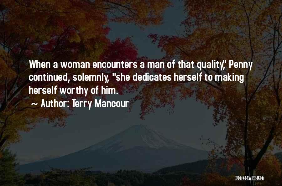 Terry Mancour Quotes: When A Woman Encounters A Man Of That Quality, Penny Continued, Solemnly, She Dedicates Herself To Making Herself Worthy Of