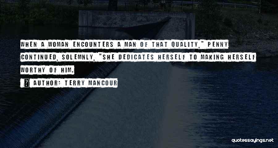 Terry Mancour Quotes: When A Woman Encounters A Man Of That Quality, Penny Continued, Solemnly, She Dedicates Herself To Making Herself Worthy Of