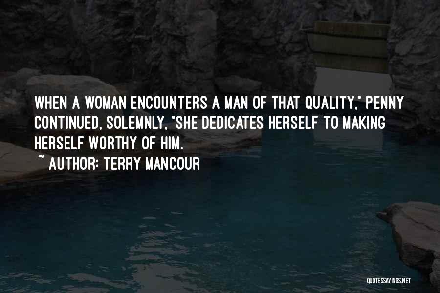 Terry Mancour Quotes: When A Woman Encounters A Man Of That Quality, Penny Continued, Solemnly, She Dedicates Herself To Making Herself Worthy Of