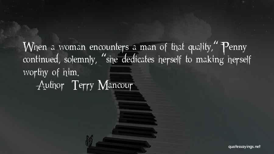 Terry Mancour Quotes: When A Woman Encounters A Man Of That Quality, Penny Continued, Solemnly, She Dedicates Herself To Making Herself Worthy Of