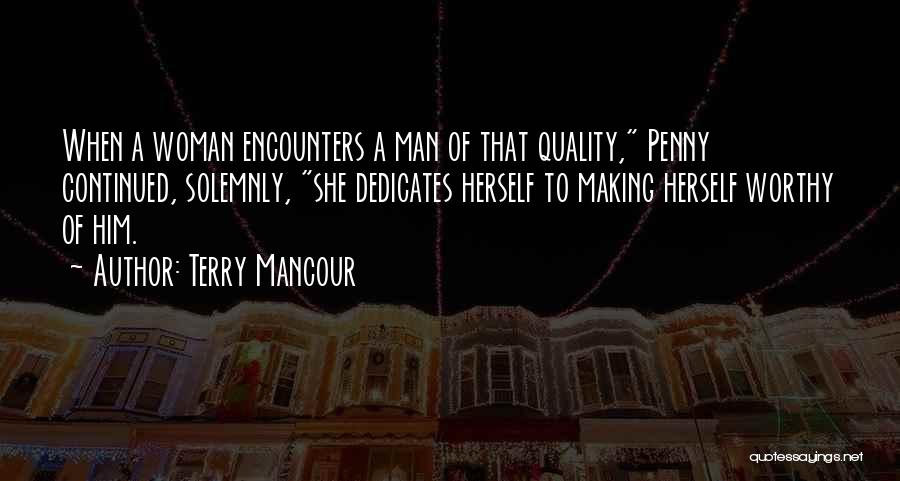 Terry Mancour Quotes: When A Woman Encounters A Man Of That Quality, Penny Continued, Solemnly, She Dedicates Herself To Making Herself Worthy Of