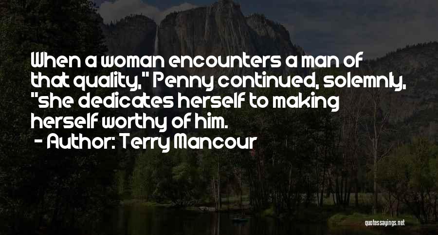 Terry Mancour Quotes: When A Woman Encounters A Man Of That Quality, Penny Continued, Solemnly, She Dedicates Herself To Making Herself Worthy Of