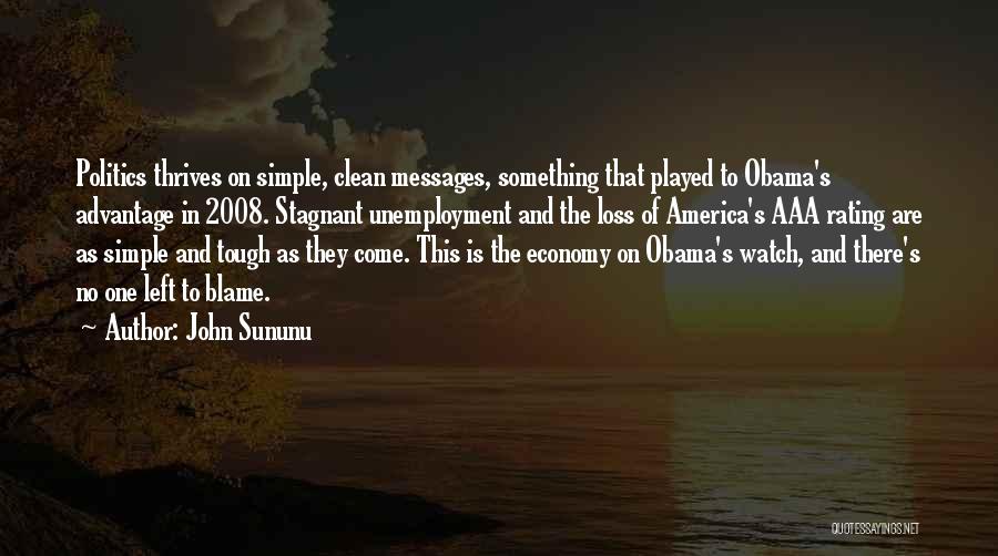 John Sununu Quotes: Politics Thrives On Simple, Clean Messages, Something That Played To Obama's Advantage In 2008. Stagnant Unemployment And The Loss Of