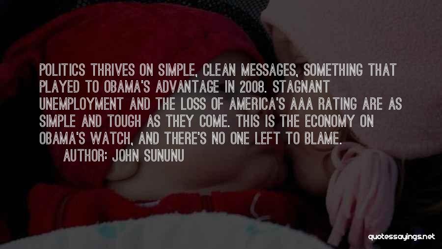 John Sununu Quotes: Politics Thrives On Simple, Clean Messages, Something That Played To Obama's Advantage In 2008. Stagnant Unemployment And The Loss Of
