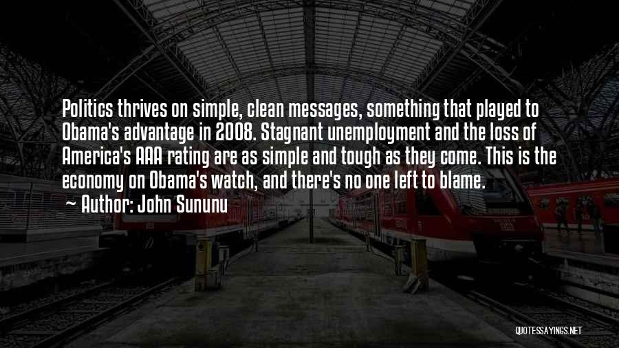 John Sununu Quotes: Politics Thrives On Simple, Clean Messages, Something That Played To Obama's Advantage In 2008. Stagnant Unemployment And The Loss Of