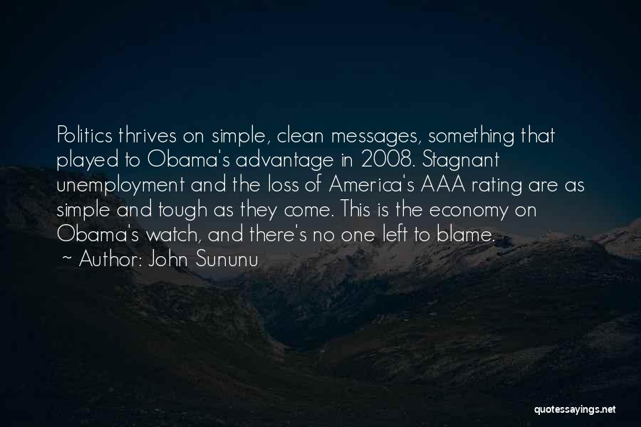 John Sununu Quotes: Politics Thrives On Simple, Clean Messages, Something That Played To Obama's Advantage In 2008. Stagnant Unemployment And The Loss Of