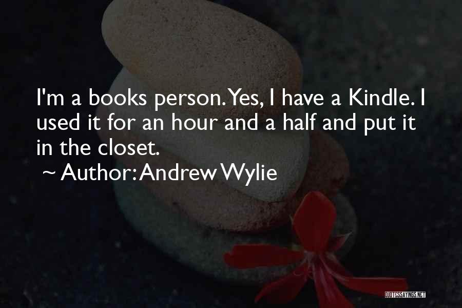 Andrew Wylie Quotes: I'm A Books Person. Yes, I Have A Kindle. I Used It For An Hour And A Half And Put