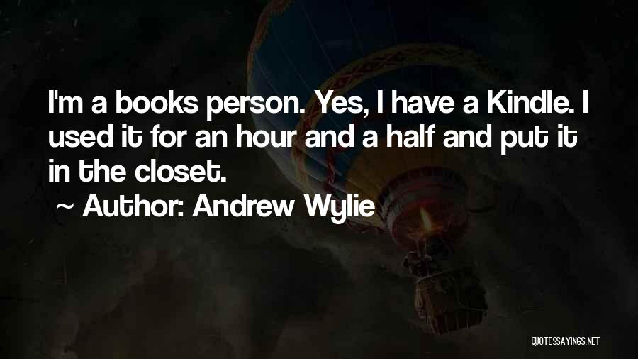 Andrew Wylie Quotes: I'm A Books Person. Yes, I Have A Kindle. I Used It For An Hour And A Half And Put
