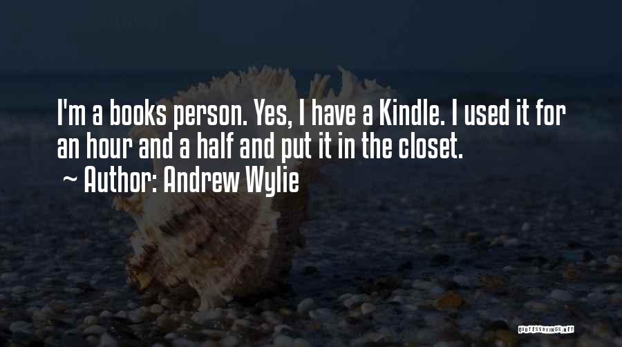 Andrew Wylie Quotes: I'm A Books Person. Yes, I Have A Kindle. I Used It For An Hour And A Half And Put
