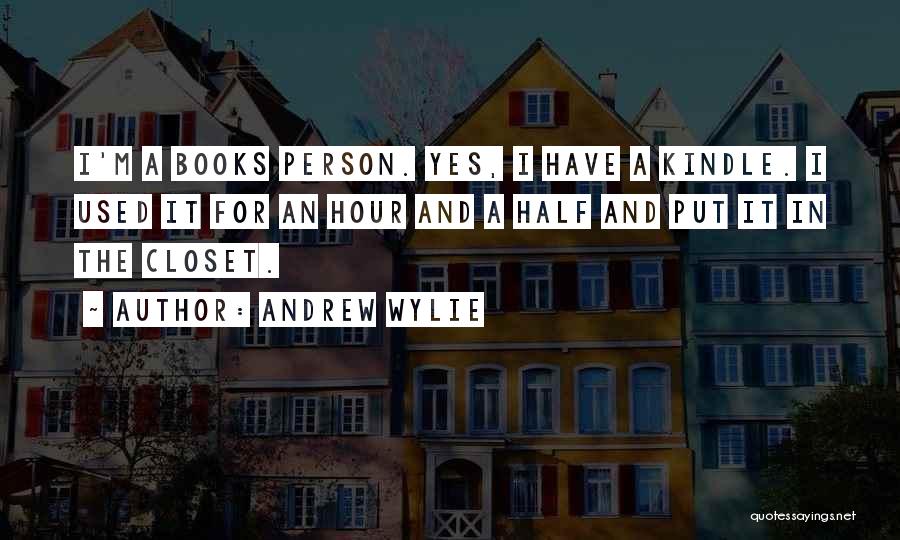 Andrew Wylie Quotes: I'm A Books Person. Yes, I Have A Kindle. I Used It For An Hour And A Half And Put