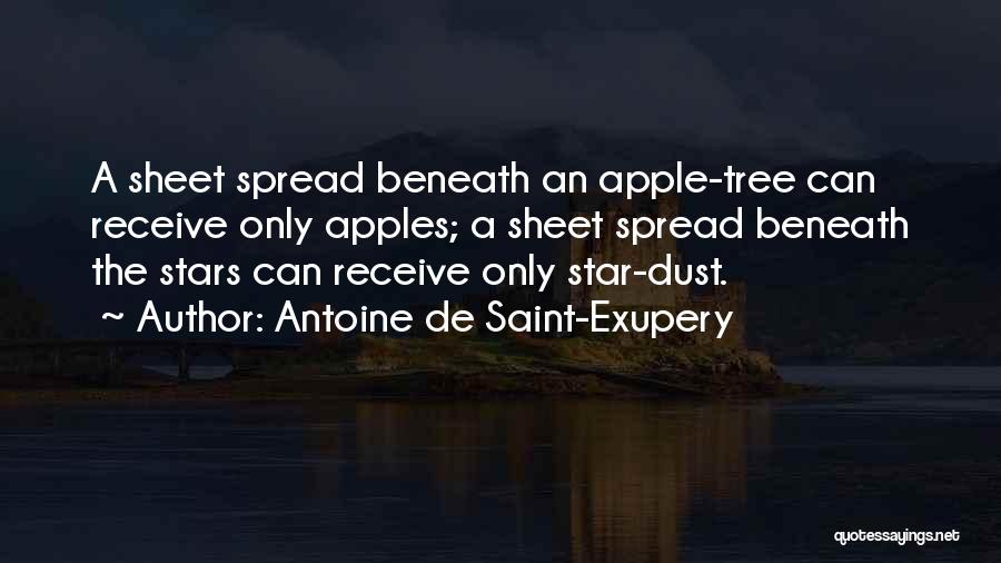 Antoine De Saint-Exupery Quotes: A Sheet Spread Beneath An Apple-tree Can Receive Only Apples; A Sheet Spread Beneath The Stars Can Receive Only Star-dust.