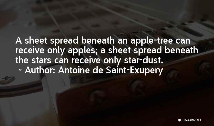 Antoine De Saint-Exupery Quotes: A Sheet Spread Beneath An Apple-tree Can Receive Only Apples; A Sheet Spread Beneath The Stars Can Receive Only Star-dust.