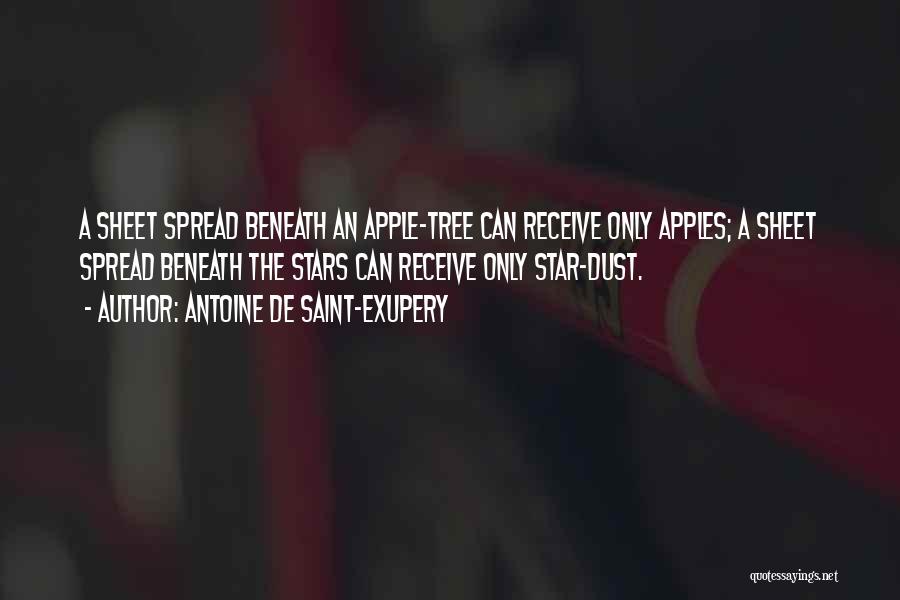 Antoine De Saint-Exupery Quotes: A Sheet Spread Beneath An Apple-tree Can Receive Only Apples; A Sheet Spread Beneath The Stars Can Receive Only Star-dust.