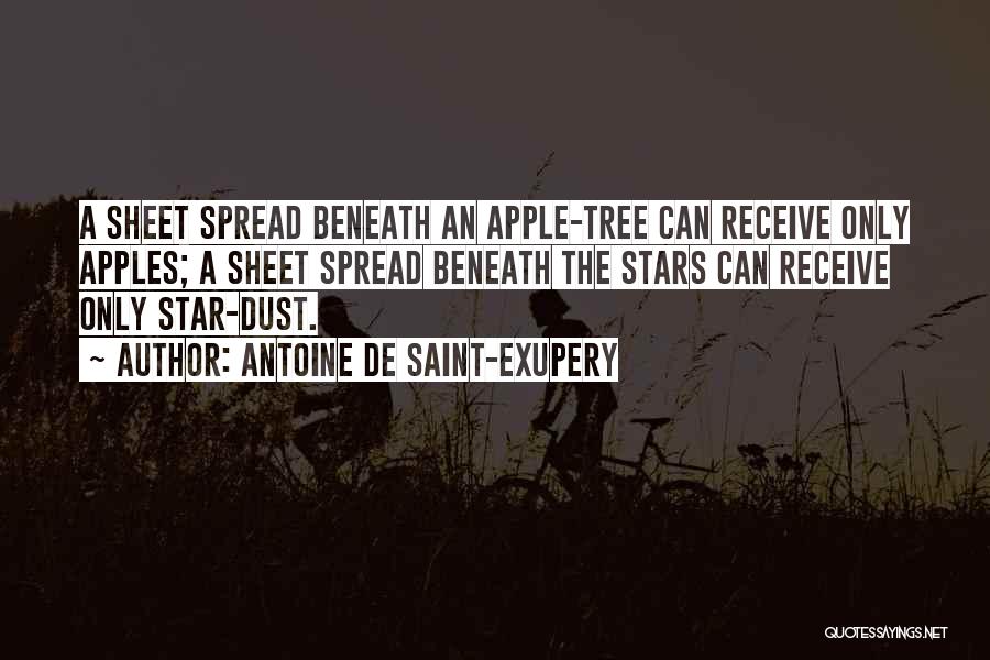 Antoine De Saint-Exupery Quotes: A Sheet Spread Beneath An Apple-tree Can Receive Only Apples; A Sheet Spread Beneath The Stars Can Receive Only Star-dust.