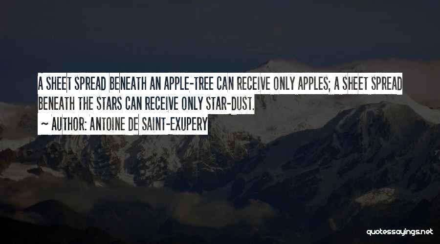 Antoine De Saint-Exupery Quotes: A Sheet Spread Beneath An Apple-tree Can Receive Only Apples; A Sheet Spread Beneath The Stars Can Receive Only Star-dust.