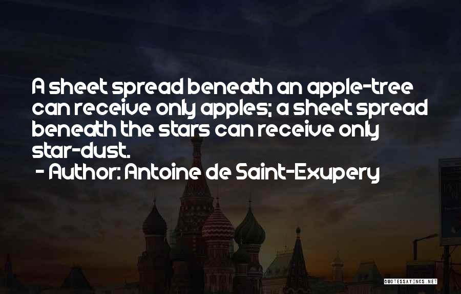 Antoine De Saint-Exupery Quotes: A Sheet Spread Beneath An Apple-tree Can Receive Only Apples; A Sheet Spread Beneath The Stars Can Receive Only Star-dust.