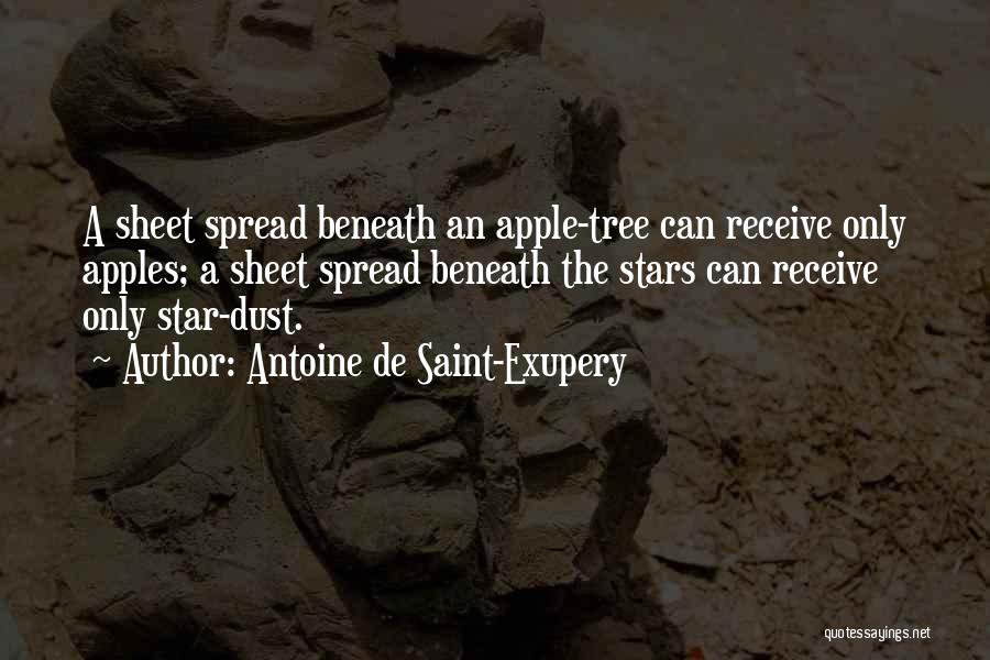 Antoine De Saint-Exupery Quotes: A Sheet Spread Beneath An Apple-tree Can Receive Only Apples; A Sheet Spread Beneath The Stars Can Receive Only Star-dust.