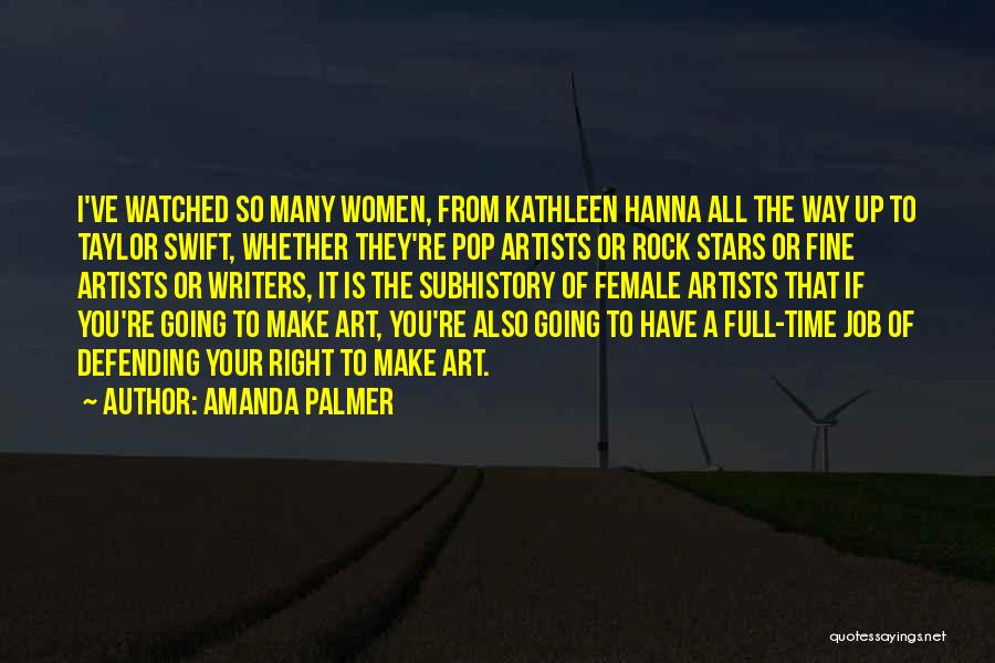Amanda Palmer Quotes: I've Watched So Many Women, From Kathleen Hanna All The Way Up To Taylor Swift, Whether They're Pop Artists Or