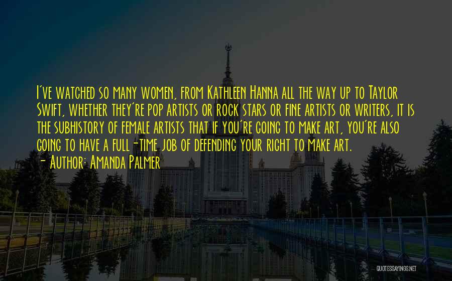 Amanda Palmer Quotes: I've Watched So Many Women, From Kathleen Hanna All The Way Up To Taylor Swift, Whether They're Pop Artists Or