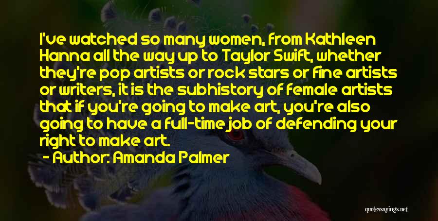 Amanda Palmer Quotes: I've Watched So Many Women, From Kathleen Hanna All The Way Up To Taylor Swift, Whether They're Pop Artists Or