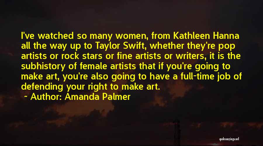 Amanda Palmer Quotes: I've Watched So Many Women, From Kathleen Hanna All The Way Up To Taylor Swift, Whether They're Pop Artists Or