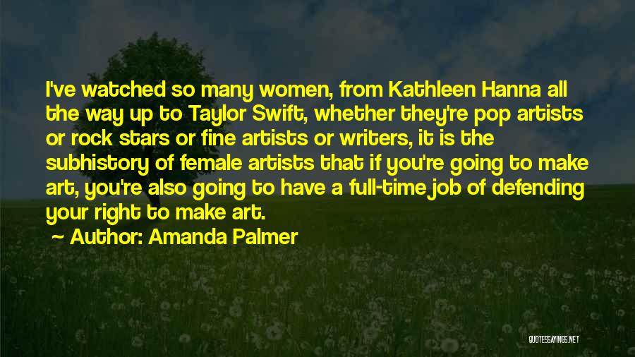 Amanda Palmer Quotes: I've Watched So Many Women, From Kathleen Hanna All The Way Up To Taylor Swift, Whether They're Pop Artists Or