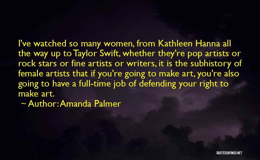 Amanda Palmer Quotes: I've Watched So Many Women, From Kathleen Hanna All The Way Up To Taylor Swift, Whether They're Pop Artists Or