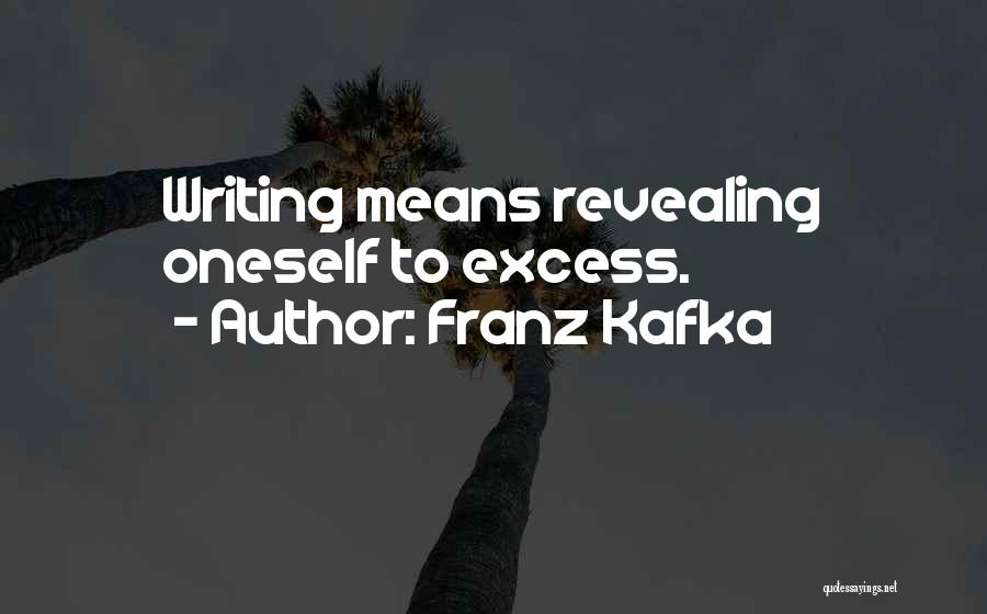 Franz Kafka Quotes: Writing Means Revealing Oneself To Excess.