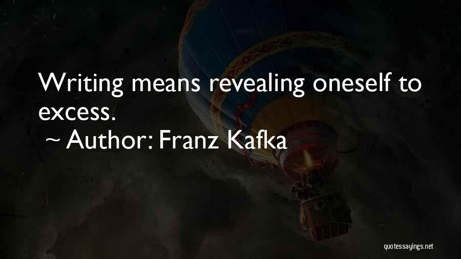 Franz Kafka Quotes: Writing Means Revealing Oneself To Excess.