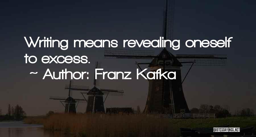 Franz Kafka Quotes: Writing Means Revealing Oneself To Excess.