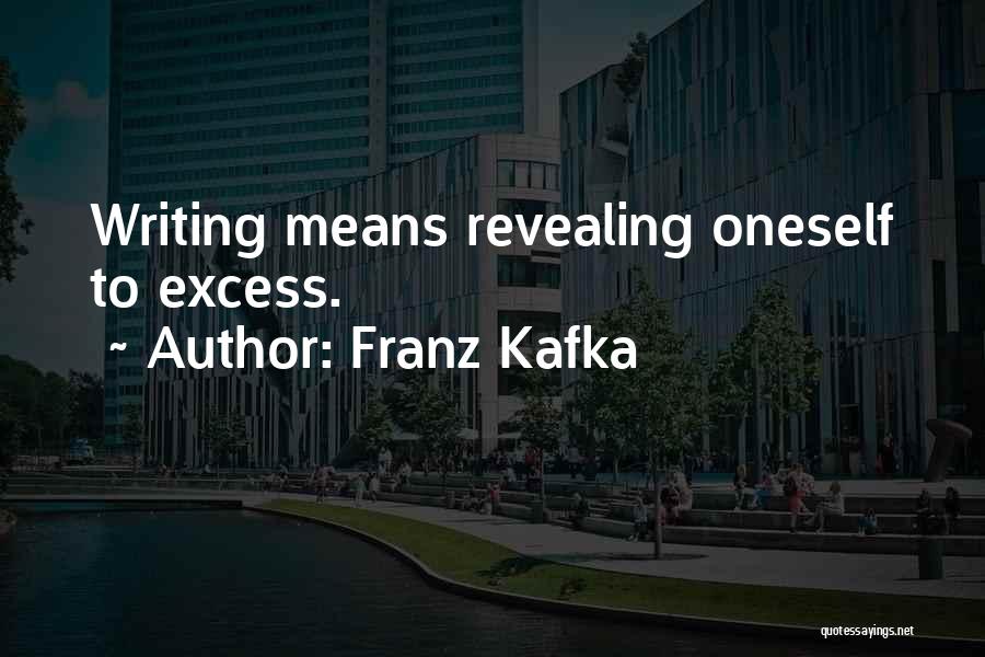 Franz Kafka Quotes: Writing Means Revealing Oneself To Excess.