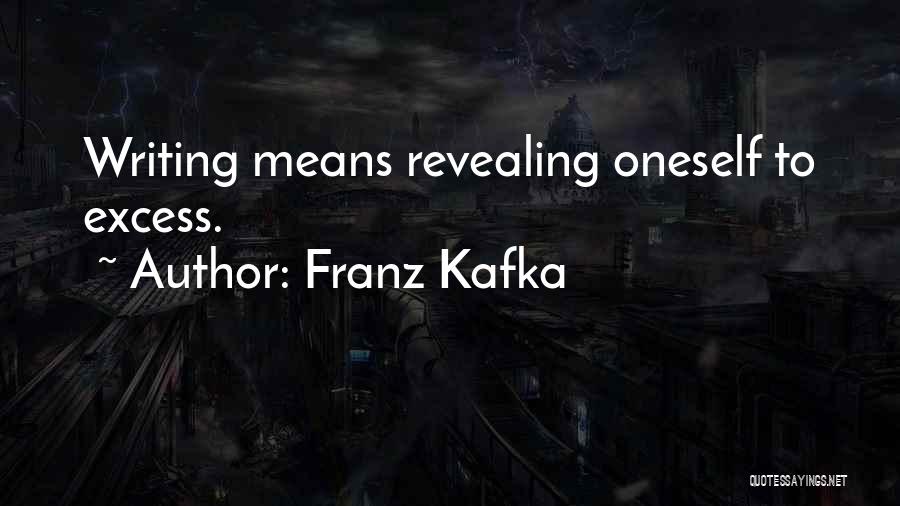 Franz Kafka Quotes: Writing Means Revealing Oneself To Excess.