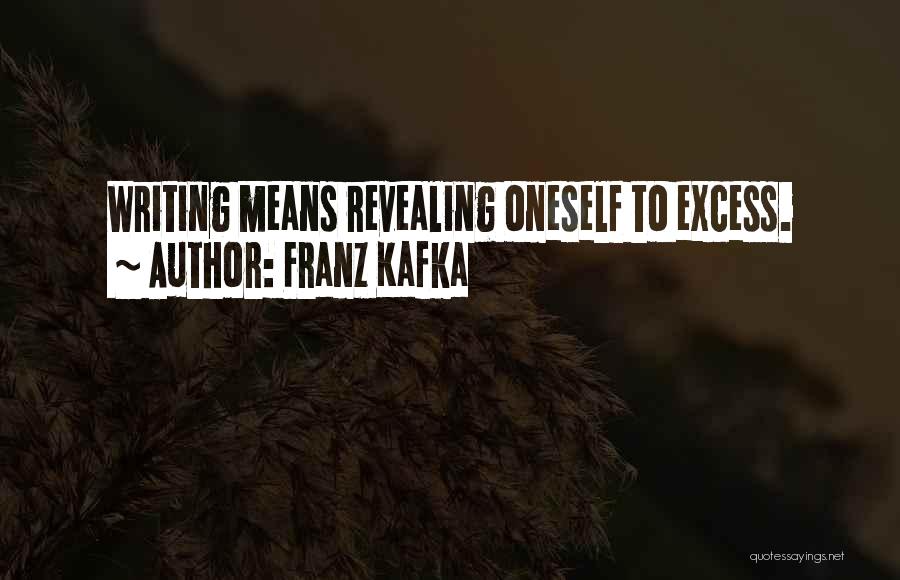 Franz Kafka Quotes: Writing Means Revealing Oneself To Excess.