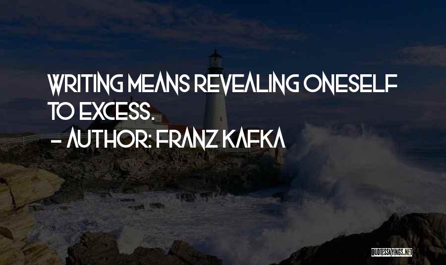 Franz Kafka Quotes: Writing Means Revealing Oneself To Excess.