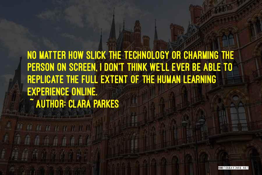 Clara Parkes Quotes: No Matter How Slick The Technology Or Charming The Person On Screen, I Don't Think We'll Ever Be Able To