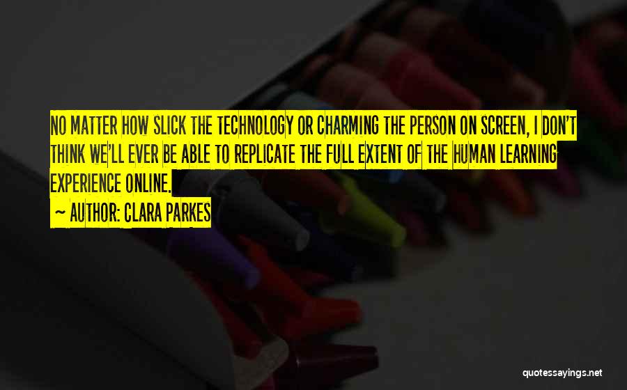 Clara Parkes Quotes: No Matter How Slick The Technology Or Charming The Person On Screen, I Don't Think We'll Ever Be Able To