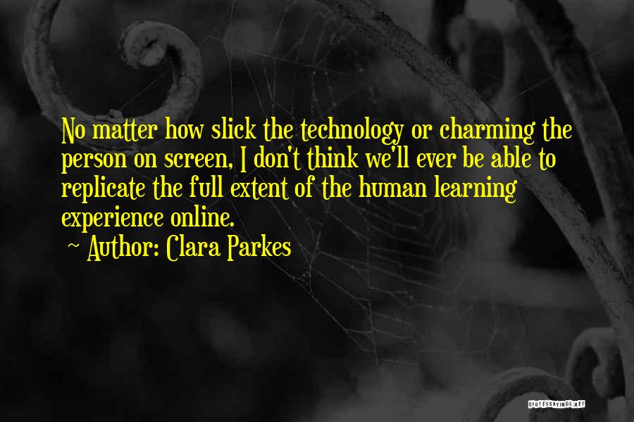 Clara Parkes Quotes: No Matter How Slick The Technology Or Charming The Person On Screen, I Don't Think We'll Ever Be Able To